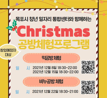 목포시 청년 일자리 통합센터와 함께하는 Christmas 공방체험프로그램 떡공방체험  일시 : 2021년 12월 8일 18:30 ~ 22:00 2021년 12월 15일 18:30 ~ 22:00 비누공방체험 일시 2021년 12월 22일 18:30~21:00